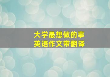 大学最想做的事英语作文带翻译