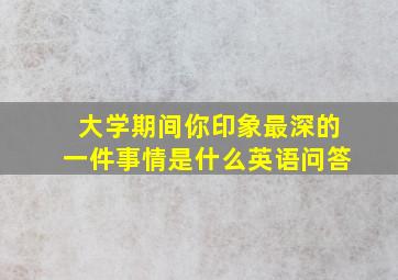 大学期间你印象最深的一件事情是什么英语问答