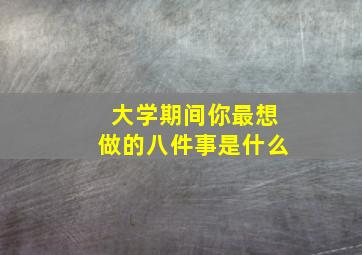 大学期间你最想做的八件事是什么