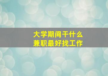 大学期间干什么兼职最好找工作