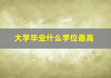 大学毕业什么学位最高