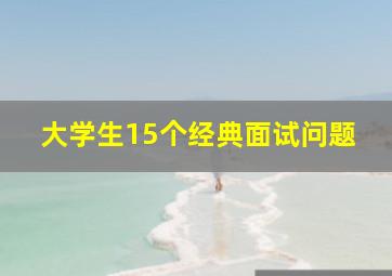 大学生15个经典面试问题