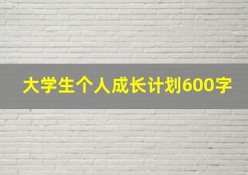 大学生个人成长计划600字