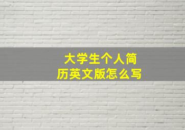 大学生个人简历英文版怎么写