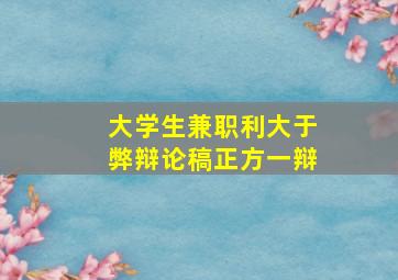 大学生兼职利大于弊辩论稿正方一辩