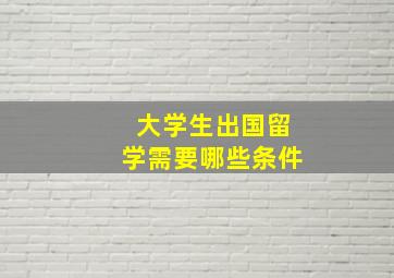 大学生出国留学需要哪些条件