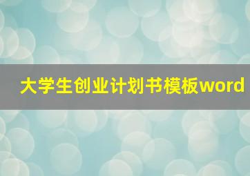 大学生创业计划书模板word