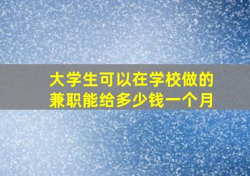 大学生可以在学校做的兼职能给多少钱一个月