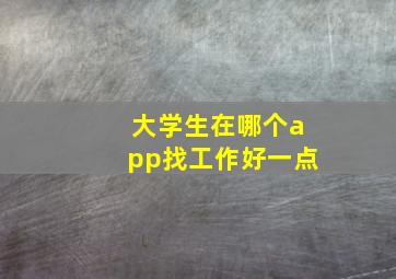 大学生在哪个app找工作好一点