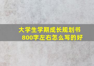 大学生学期成长规划书800字左右怎么写的好