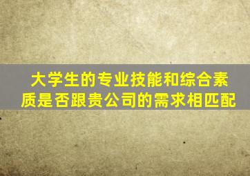 大学生的专业技能和综合素质是否跟贵公司的需求相匹配