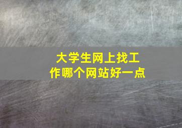 大学生网上找工作哪个网站好一点