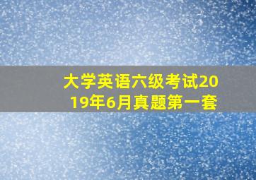 大学英语六级考试2019年6月真题第一套