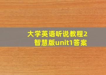 大学英语听说教程2智慧版unit1答案