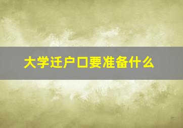 大学迁户口要准备什么