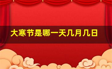 大寒节是哪一天几月几日