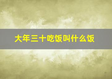 大年三十吃饭叫什么饭