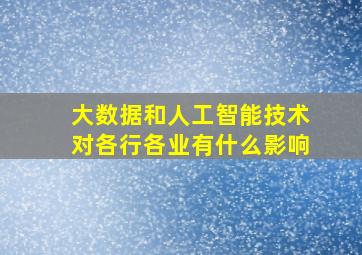 大数据和人工智能技术对各行各业有什么影响