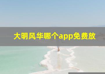 大明风华哪个app免费放