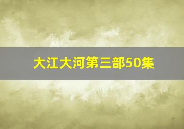 大江大河第三部50集