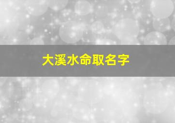 大溪水命取名字