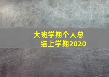 大班学期个人总结上学期2020