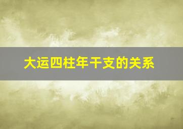 大运四柱年干支的关系