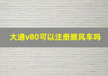 大通v80可以注册顺风车吗