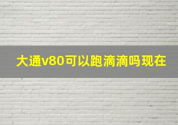 大通v80可以跑滴滴吗现在