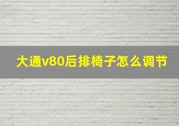 大通v80后排椅子怎么调节