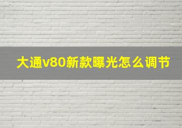 大通v80新款曝光怎么调节