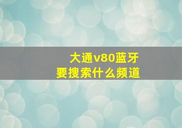 大通v80蓝牙要搜索什么频道