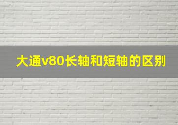 大通v80长轴和短轴的区别