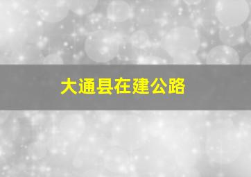 大通县在建公路