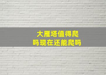 大雁塔值得爬吗现在还能爬吗