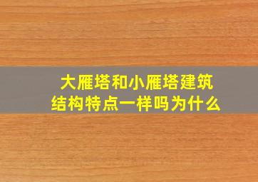 大雁塔和小雁塔建筑结构特点一样吗为什么