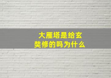 大雁塔是给玄奘修的吗为什么