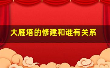 大雁塔的修建和谁有关系