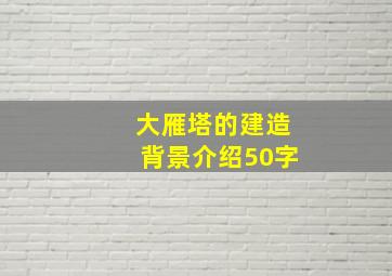 大雁塔的建造背景介绍50字