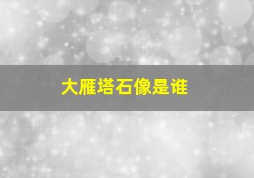 大雁塔石像是谁