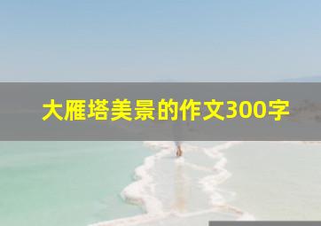 大雁塔美景的作文300字