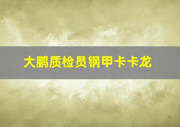 大鹏质检员钢甲卡卡龙