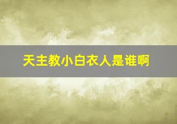 天主教小白衣人是谁啊