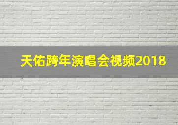 天佑跨年演唱会视频2018