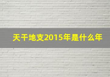 天干地支2015年是什么年