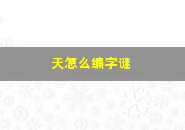 天怎么编字谜