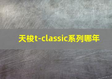 天梭t-classic系列哪年