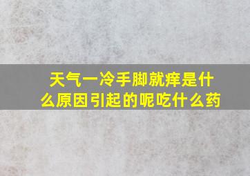 天气一冷手脚就痒是什么原因引起的呢吃什么药