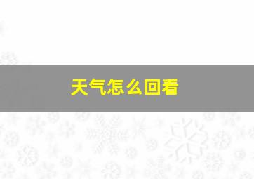 天气怎么回看