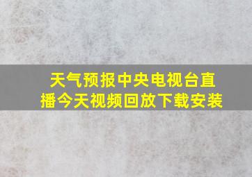 天气预报中央电视台直播今天视频回放下载安装